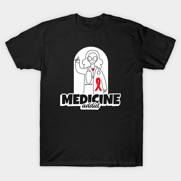 Medicine Addict Teacher - Medical Student In Medschool Funny Gift For Nurse & Doctor Medicine T-Shirt by Medical Student Tees